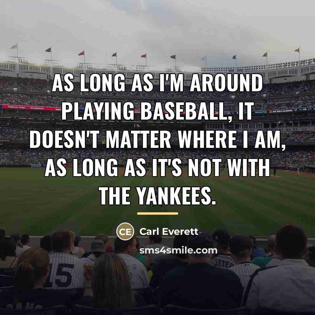 “As long as I'm around playing baseball, it doesn't matter…” quote by Carl Everett