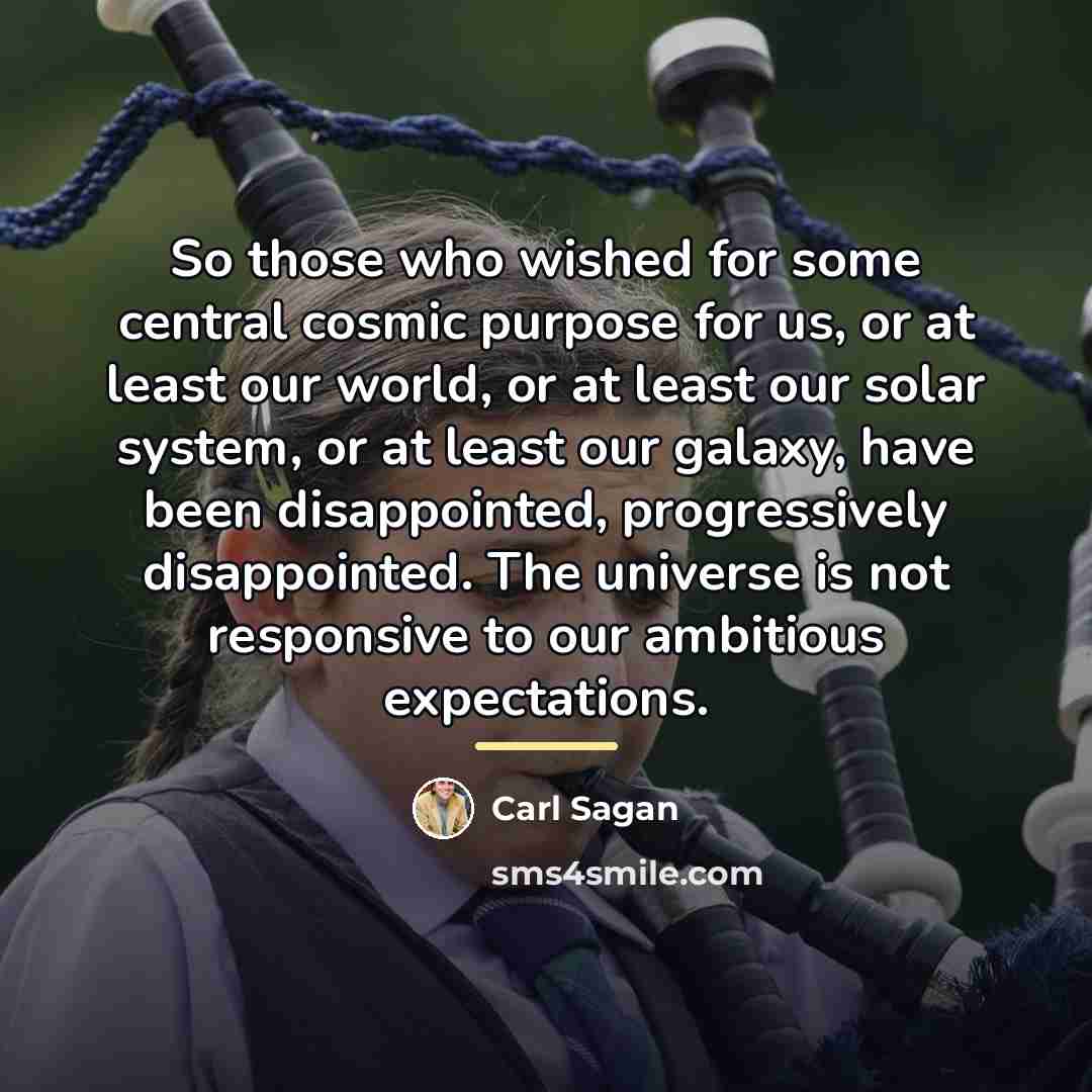 “So those who wished for some central cosmic purpose for…” quote by Carl Sagan