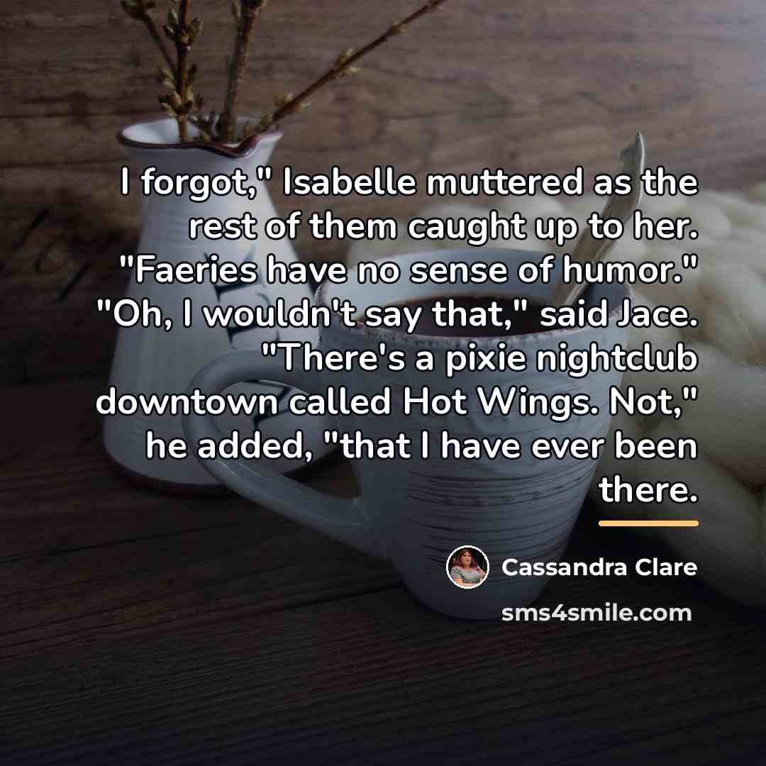 “I forgot," Isabelle muttered as the rest of them caught…” quote by Cassandra Clare