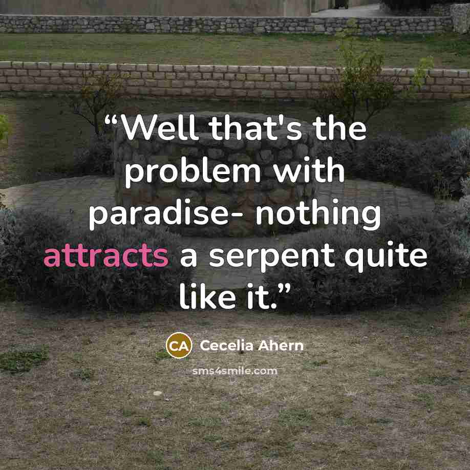 “Well that's the problem with paradise- nothing attracts a serpent quite like it.” quote by Cecelia Ahern