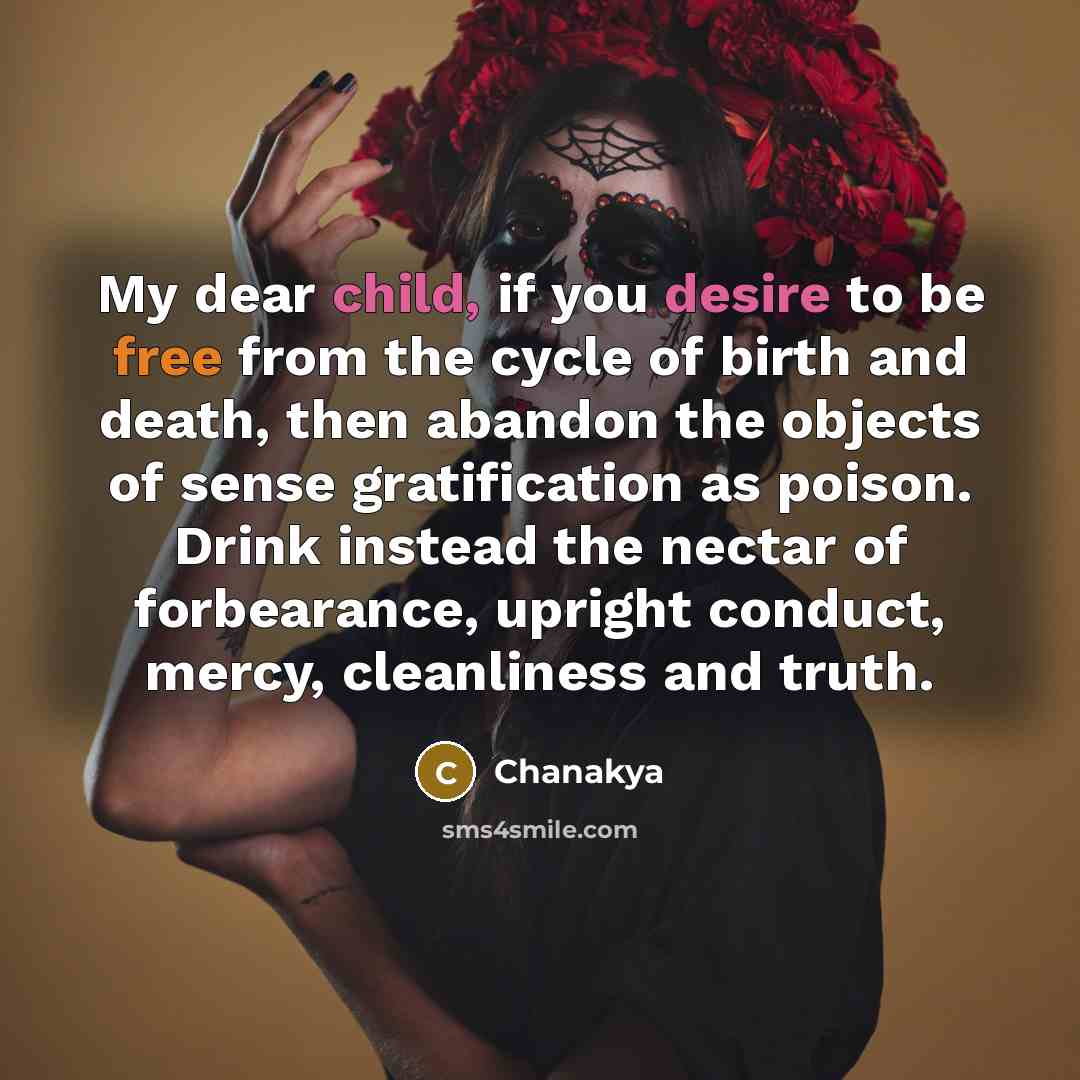 “My dear child, if you desire to be free from…” quote by Chanakya