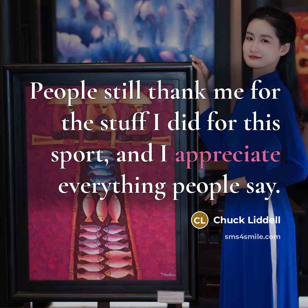 “People still thank me for the stuff I did for…” quote by Chuck Liddell