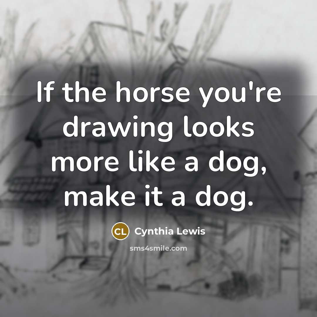 “If the horse you're drawing looks more like a dog,…” quote by Cynthia Lewis