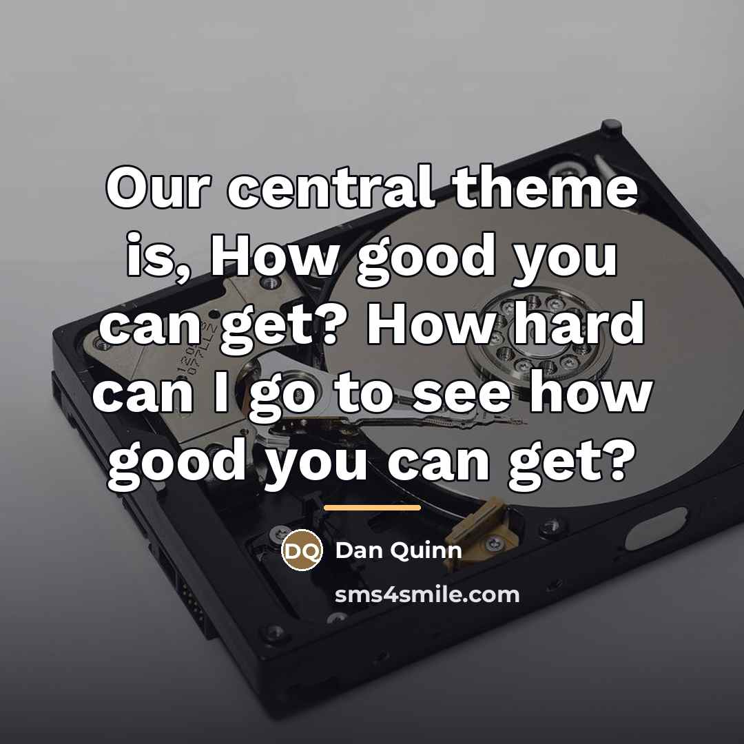 “Our central theme is, How good you can get? How…” quote by Dan Quinn
