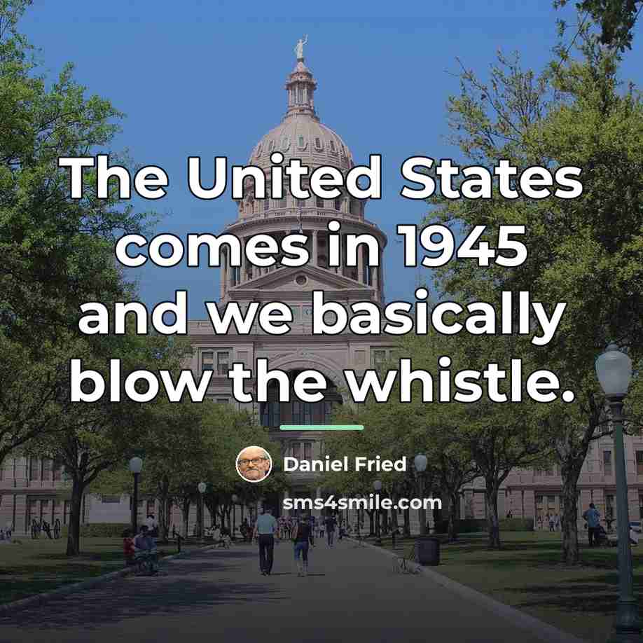 “The United States comes in 1945 and we basically blow…” quote by Daniel Fried