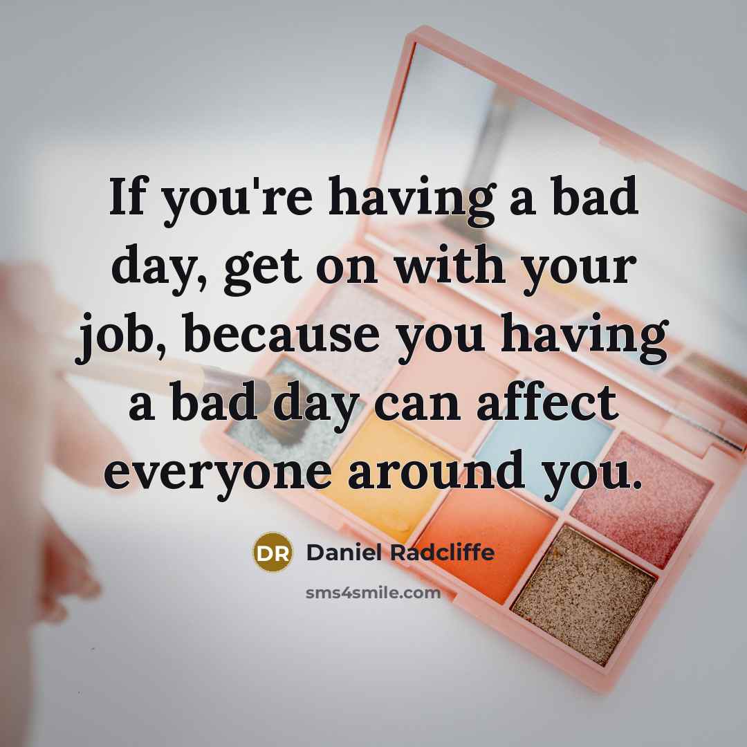 “If you're having a bad day, get on with your…” quote by Daniel Radcliffe