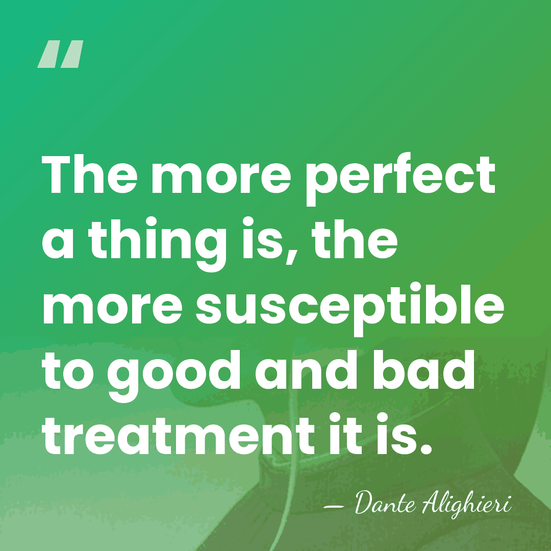 The more perfect a thing is, the more susceptible to good and&hellip; - Dante Alighieri
