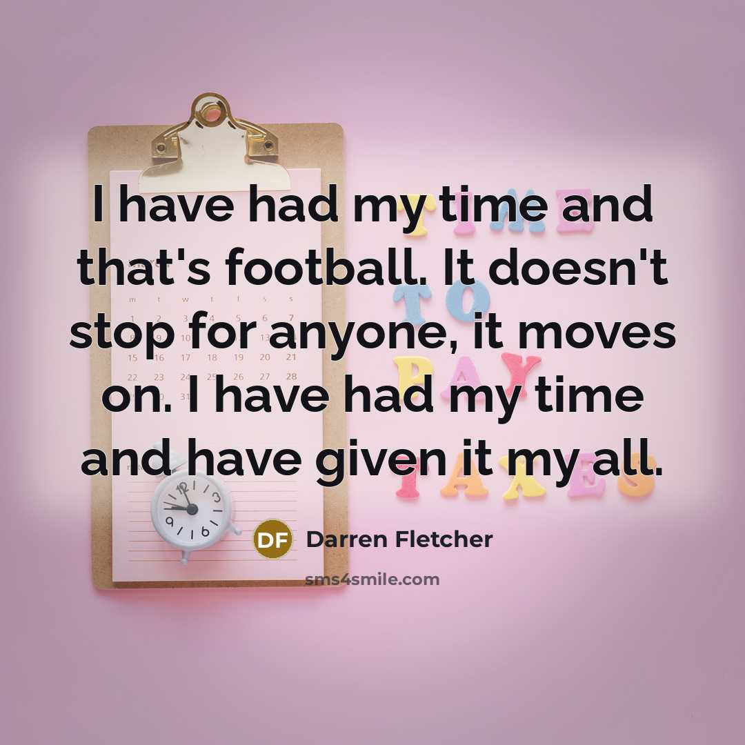 “I have had my time and that's football. It doesn't…” quote by Darren Fletcher