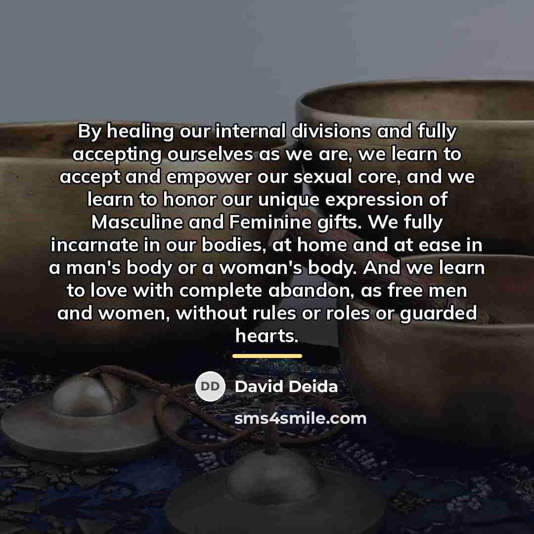 “By healing our internal divisions and fully accepting ourselves as…” quote by David Deida
