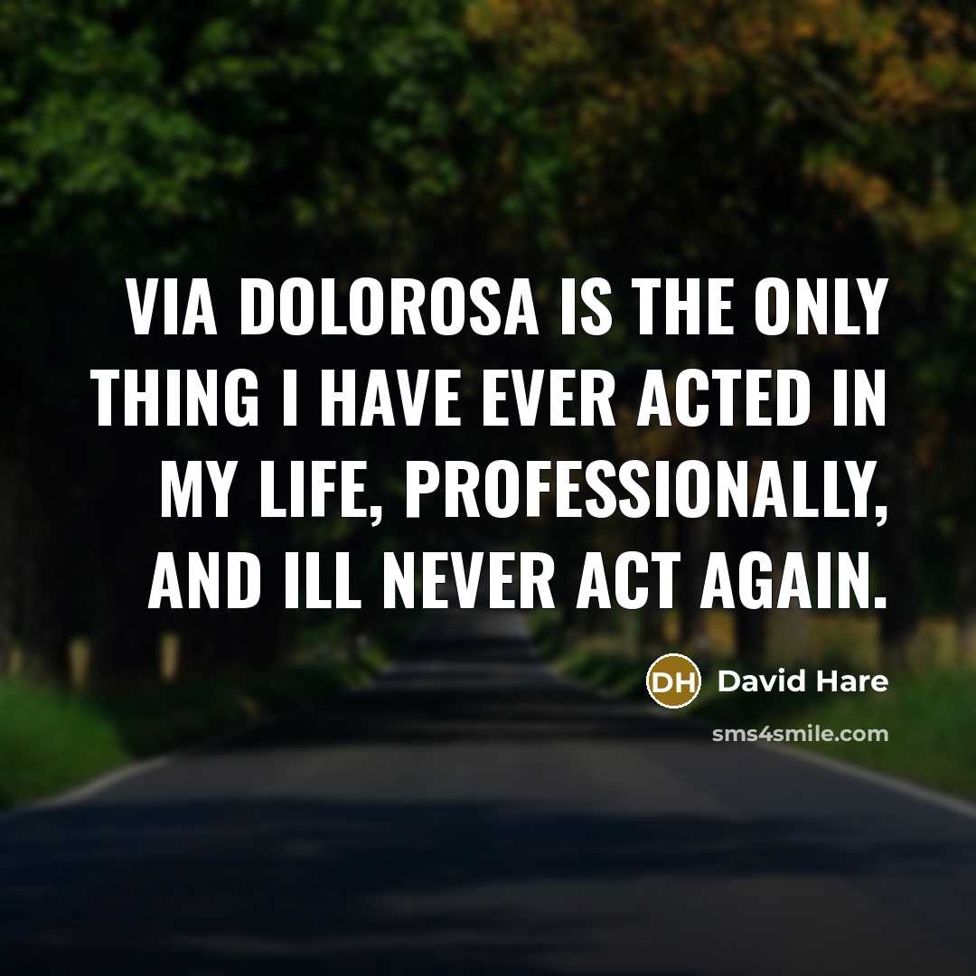 “Via Dolorosa is the only thing I have ever acted in my life, professionally, and Ill never act again.” quote by David Hare