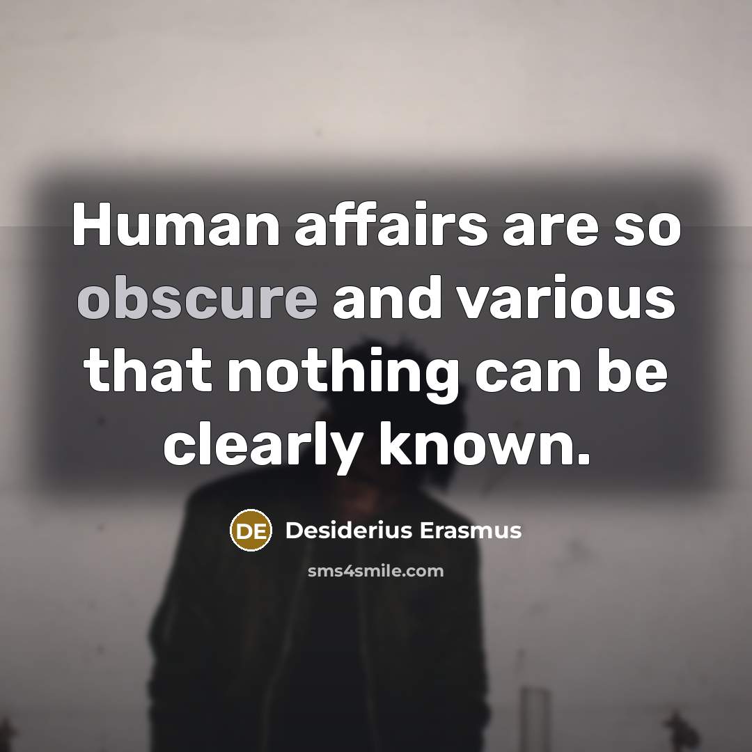“Human affairs are so obscure and various that nothing can…” quote by Desiderius Erasmus