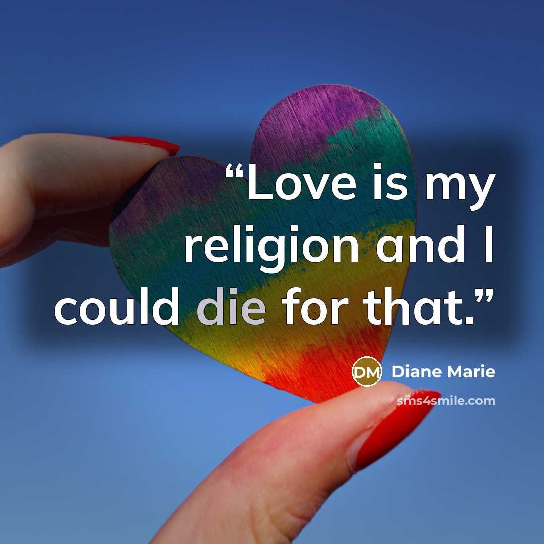 “Love is my religion and I could die for that.” quote by Diane Marie