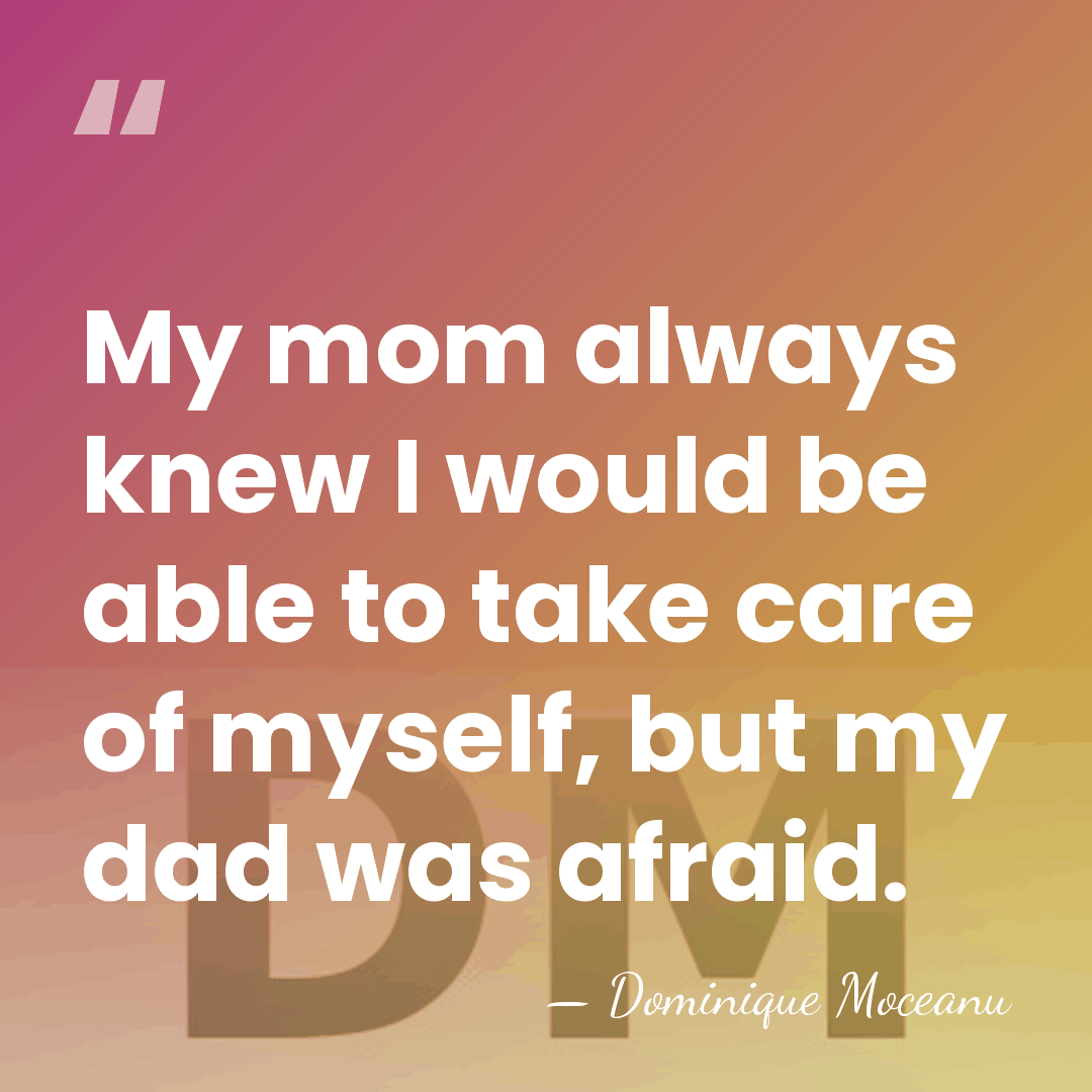 My mom always knew I would be able to take care of&hellip; - Dominique Moceanu