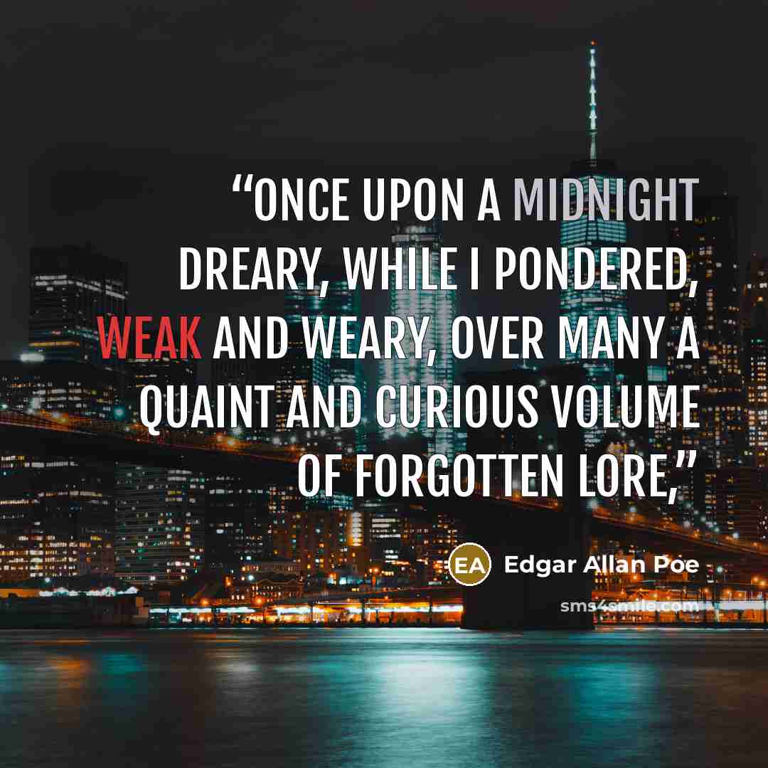 “Once upon a midnight dreary, while I pondered, weak and weary, Over many a quaint and curious volume of forgotten lore,” quote by Edgar Allan Poe
