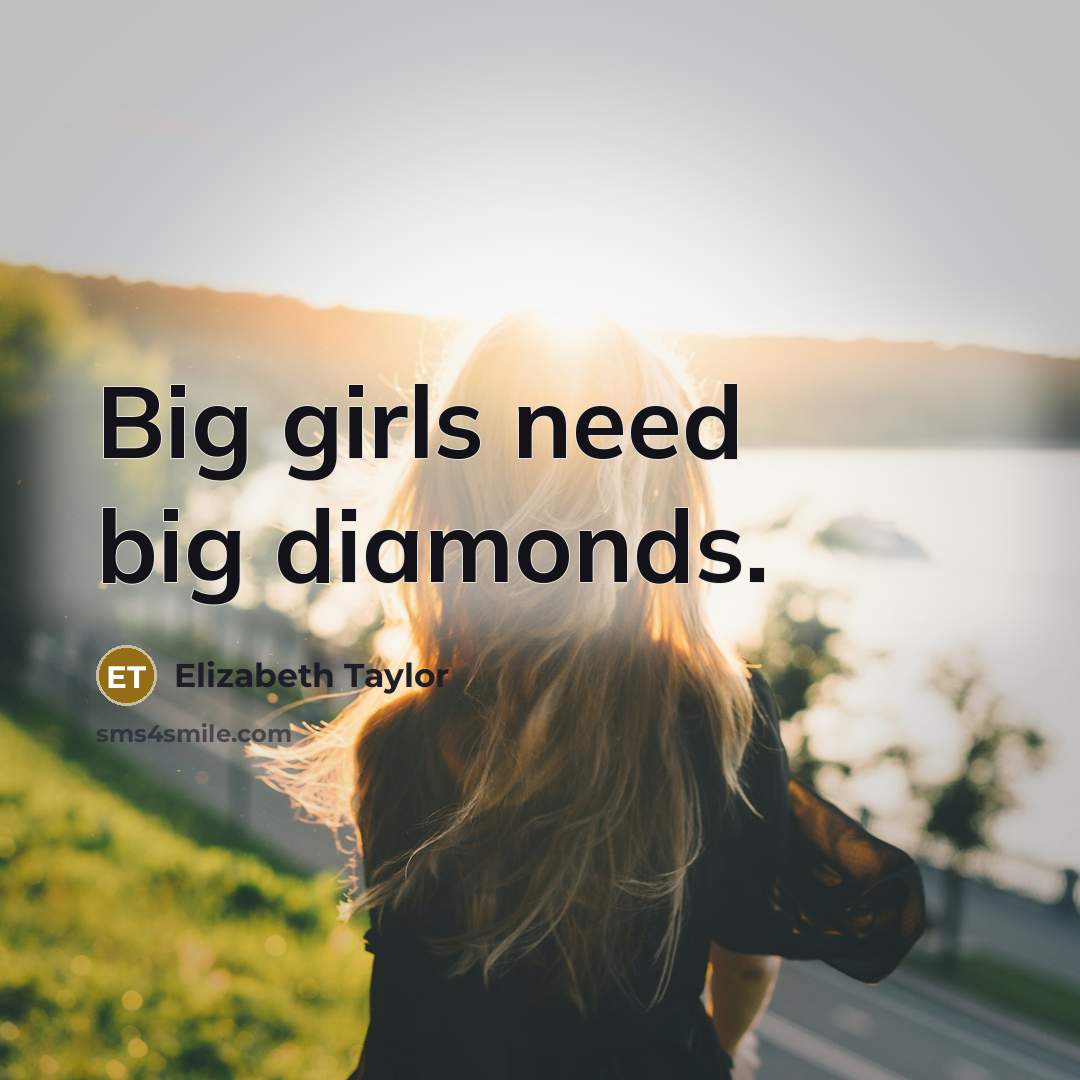 “Big girls need big diamonds.” quote by Elizabeth Taylor