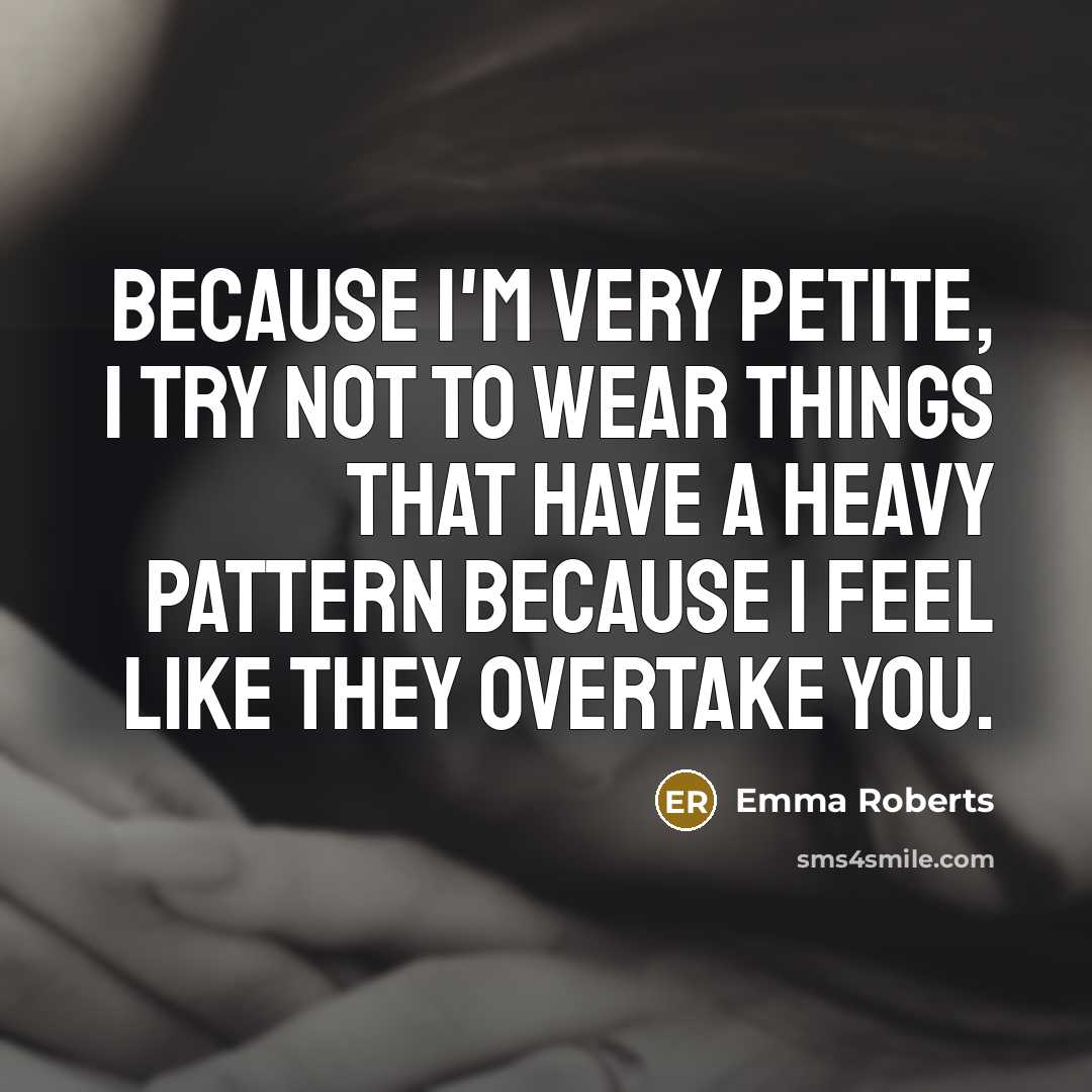 “Because I'm very petite, I try not to wear things…” quote by Emma Roberts