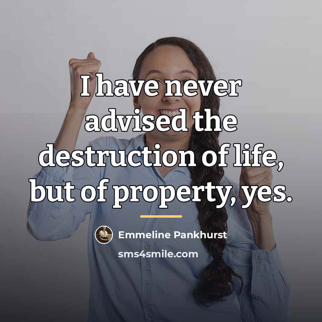 “I have never advised the destruction of life, but of…” quote by Emmeline Pankhurst