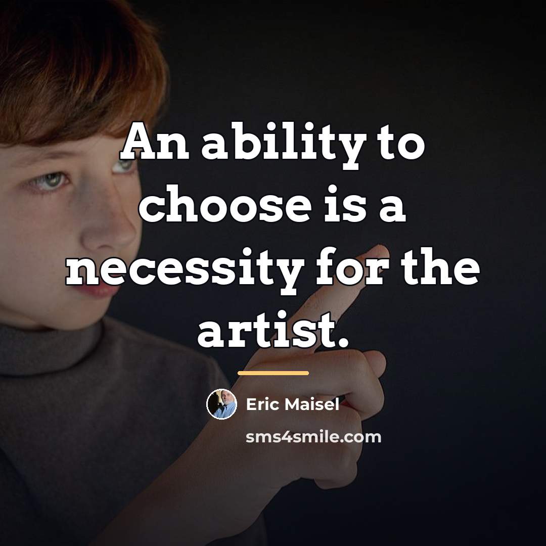“An ability to choose is a necessity for the artist.…” quote by Eric Maisel