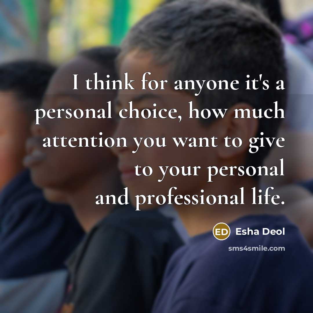 “I think for anyone it's a personal choice, how much…” quote by Esha Deol