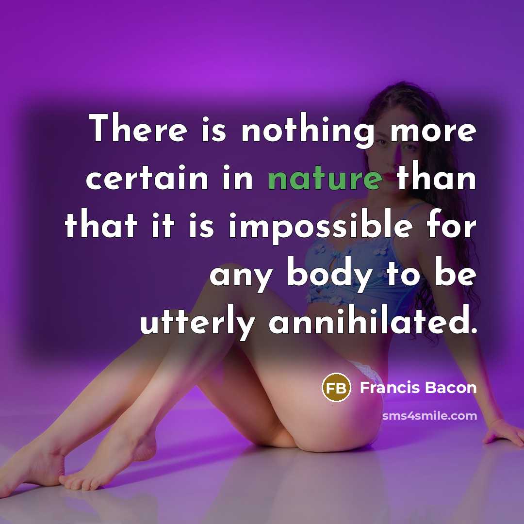 “There is nothing more certain in nature than that it…” quote by Francis Bacon