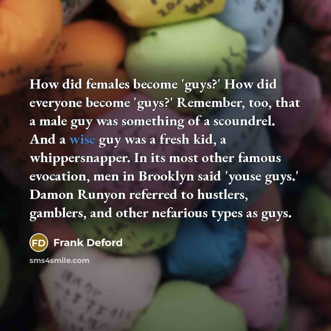 “How did females become 'guys?' How did everyone become 'guys?'…” quote by Frank Deford