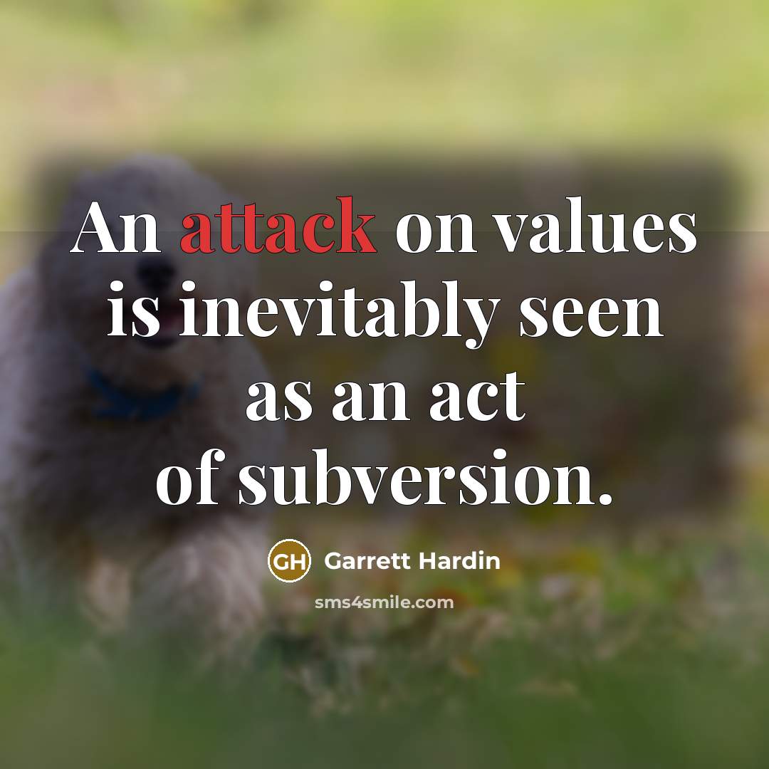 “An attack on values is inevitably seen as an act…” quote by Garrett Hardin