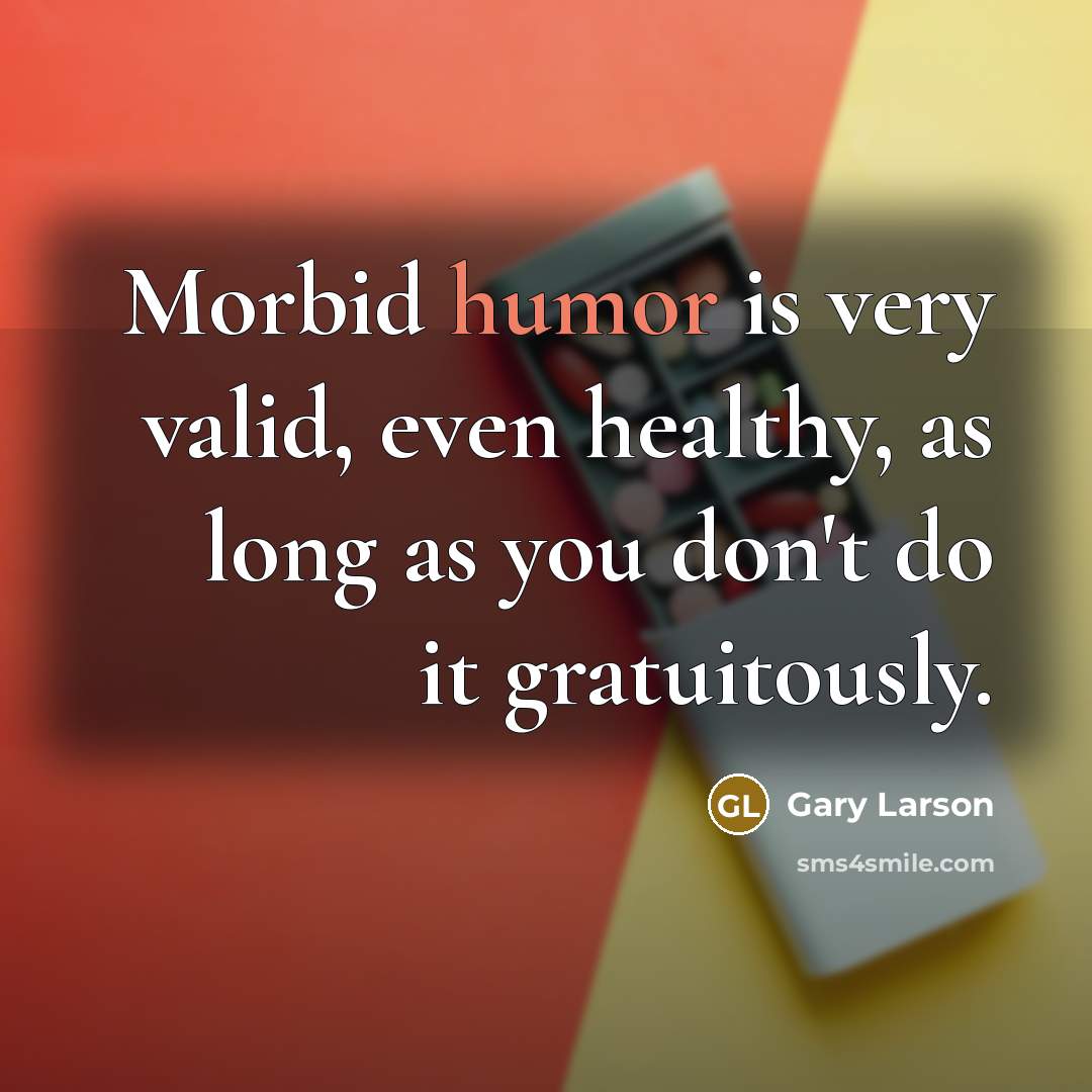 “Morbid humor is very valid, even healthy, as long as…” quote by Gary Larson