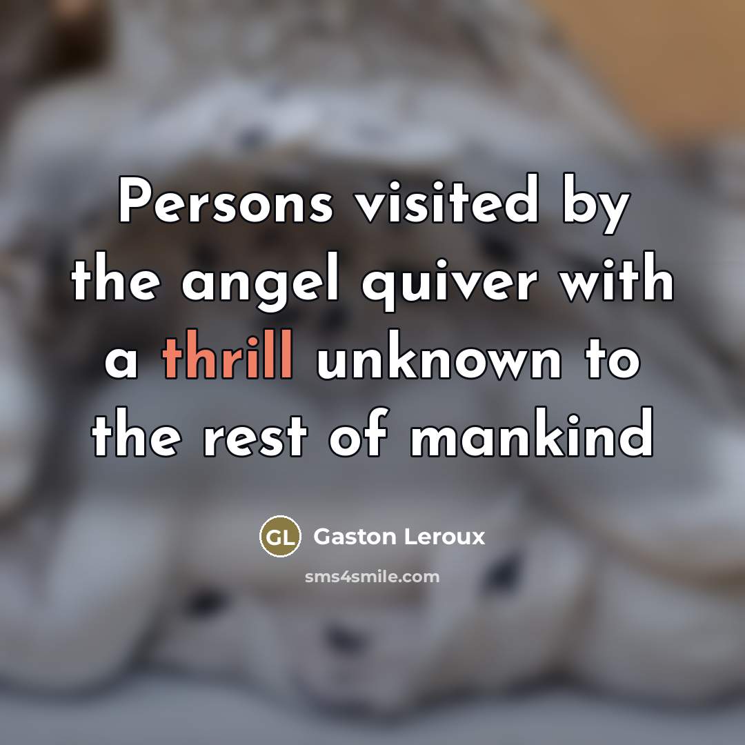 “Persons visited by the angel quiver with a thrill unknown…” quote by Gaston Leroux