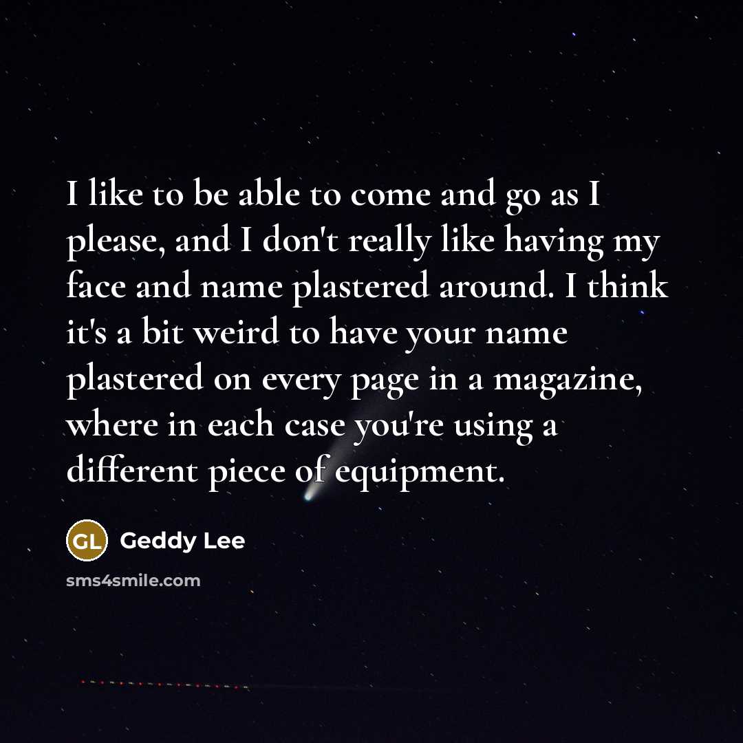 “I like to be able to come and go as…” quote by Geddy Lee