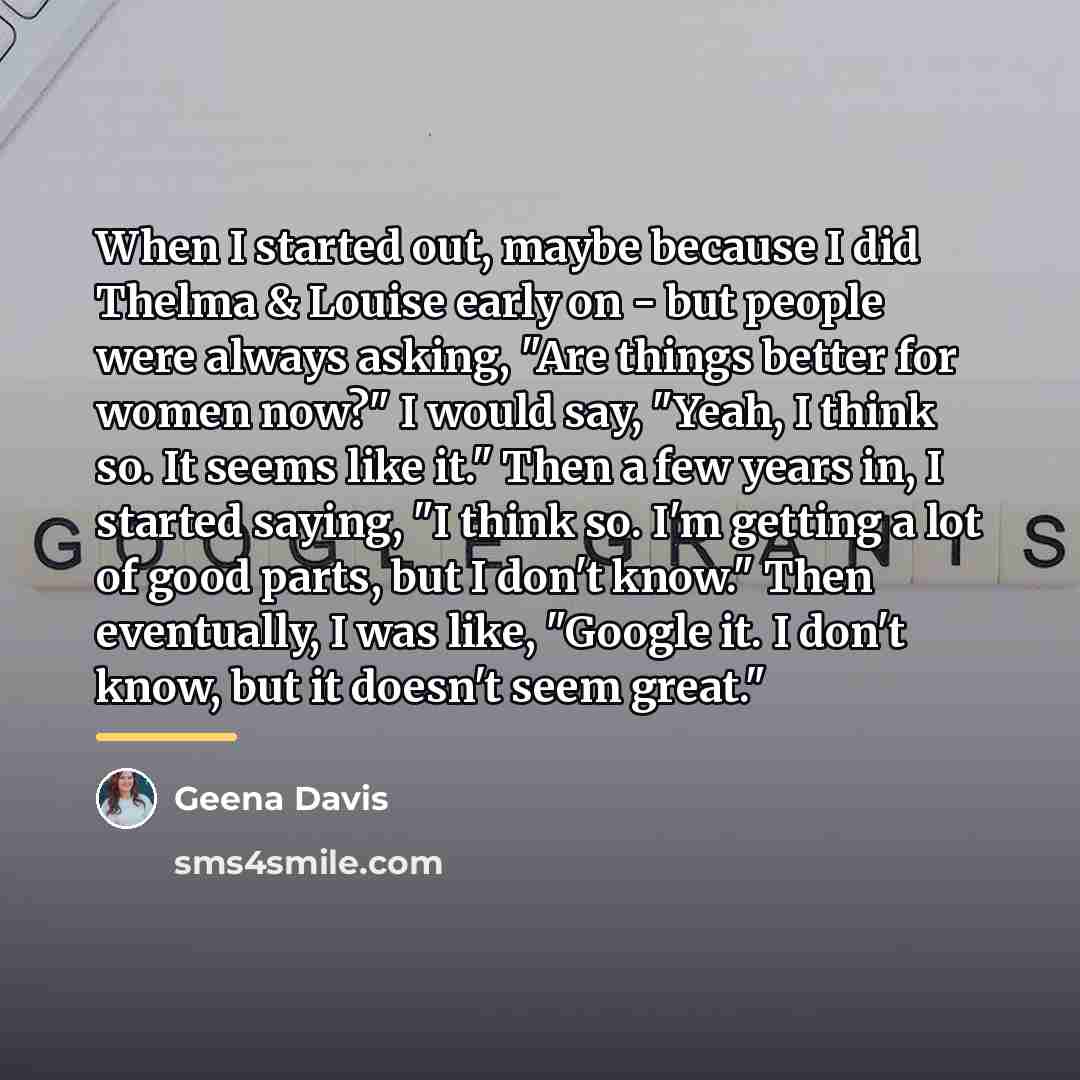 “When I started out, maybe because I did Thelma &…” quote by Geena Davis