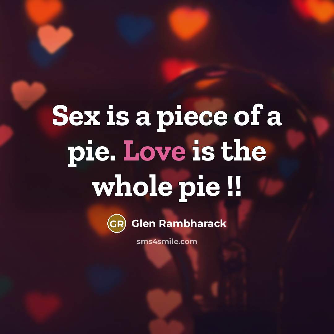 “Sex is a piece of a pie. Love is the…” quote by Glen Rambharack
