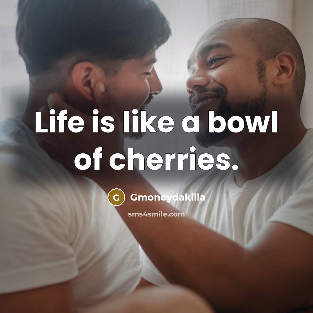 “Life is like a bowl of cherries.” quote by Gmoneydakilla