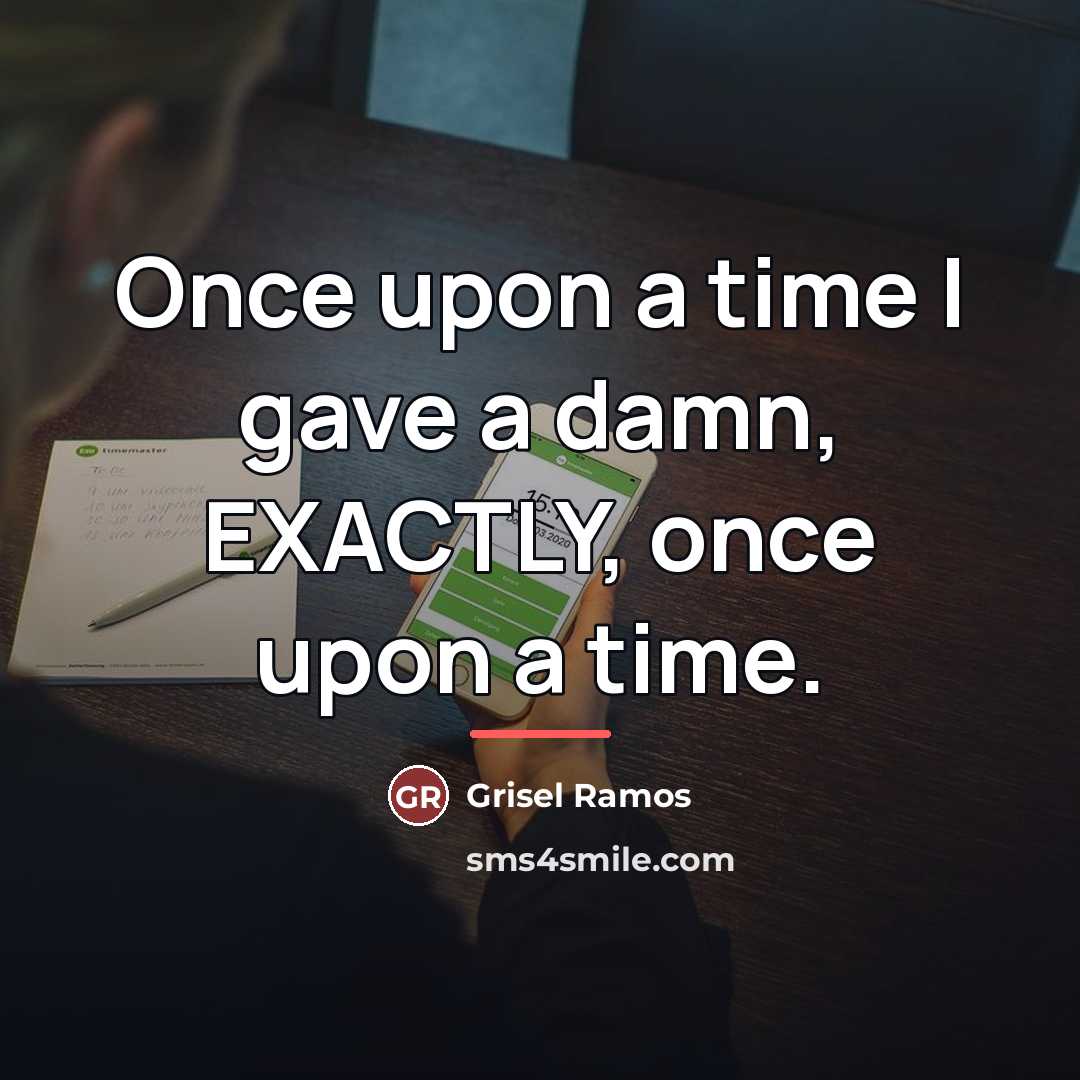 “Once upon a time I gave a damn, EXACTLY, once…” quote by Grisel Ramos