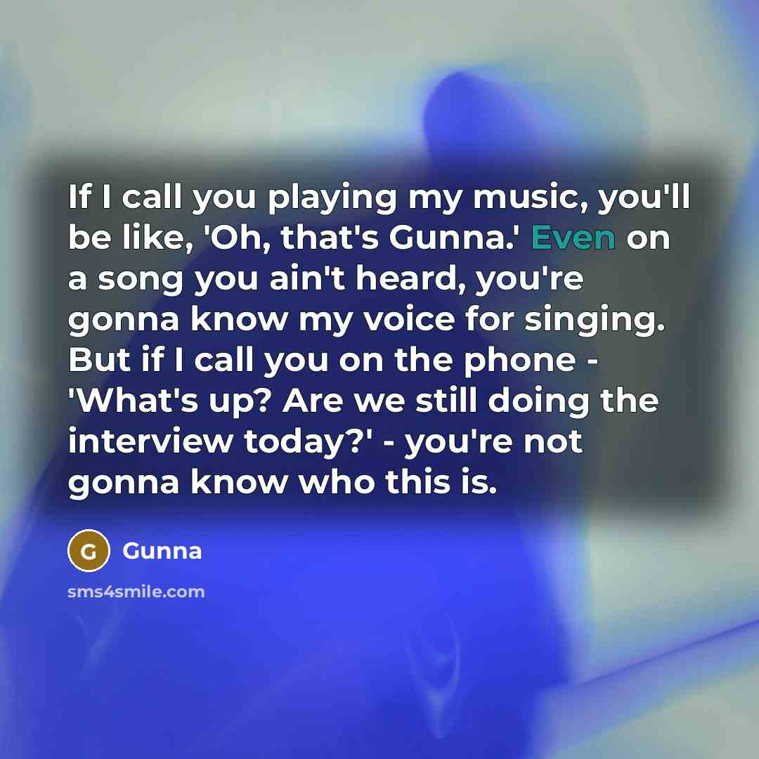 “If I call you playing my music, you'll be like,…” quote by Gunna