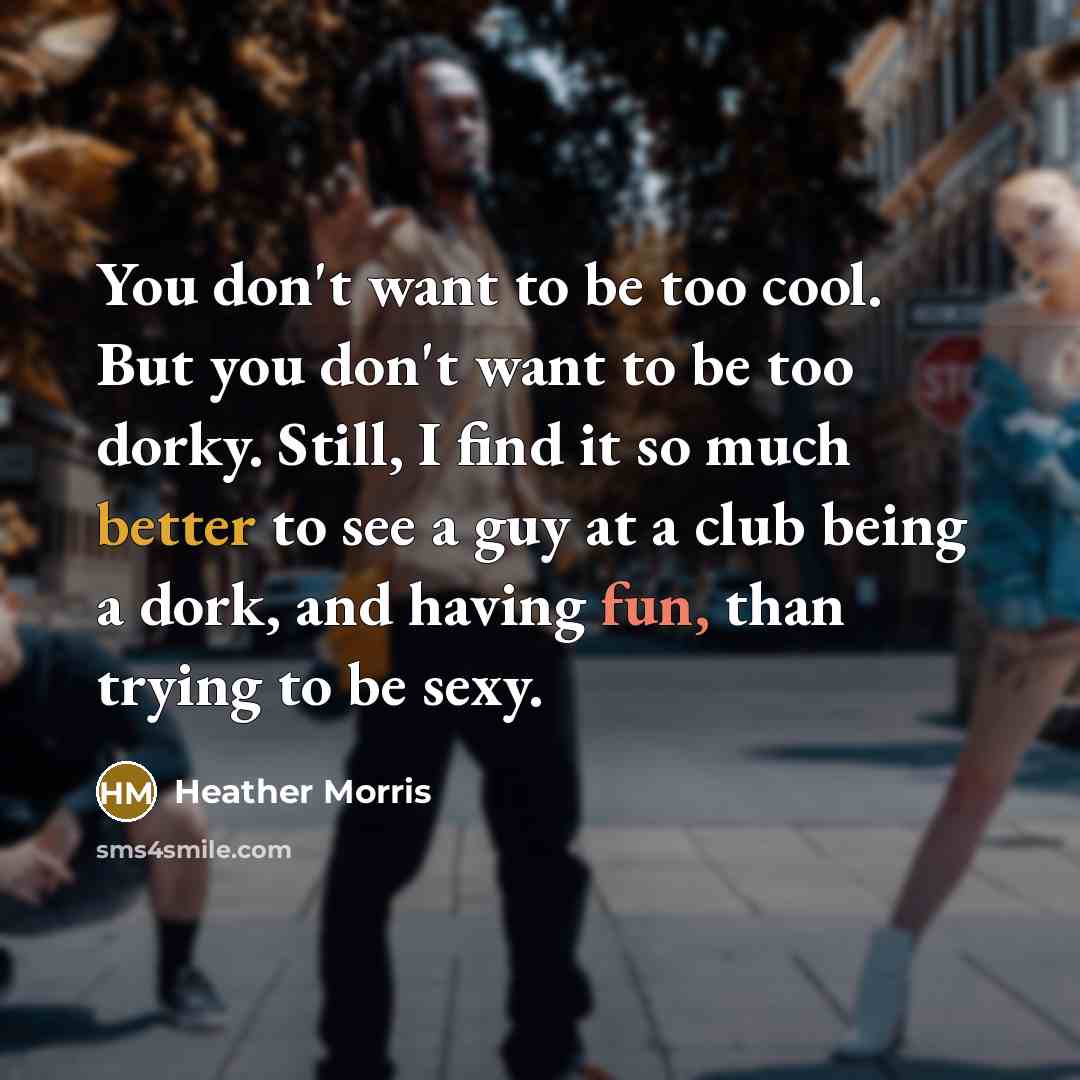 “You don't want to be too cool. But you don't…” quote by Heather Morris