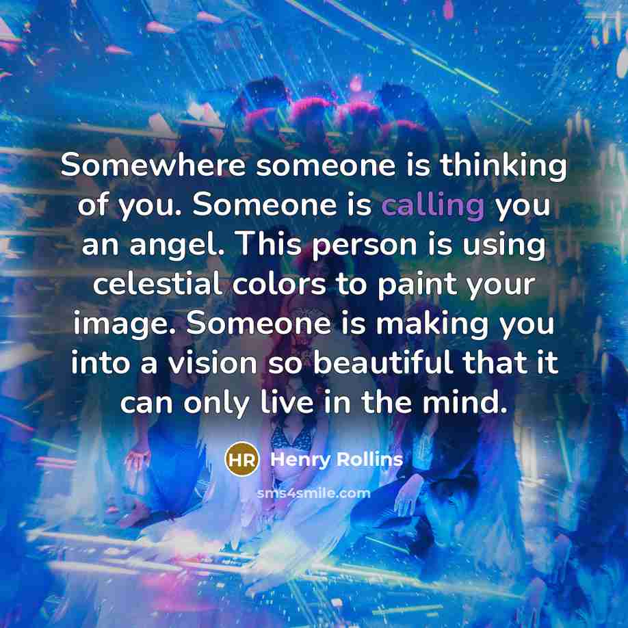 “Somewhere someone is thinking of you. Someone is calling you…” quote by Henry Rollins