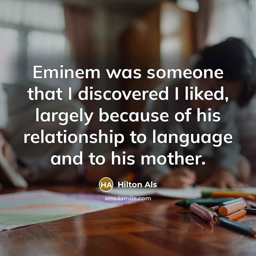 “Eminem was someone that I discovered I liked, largely because…” quote by Hilton Als