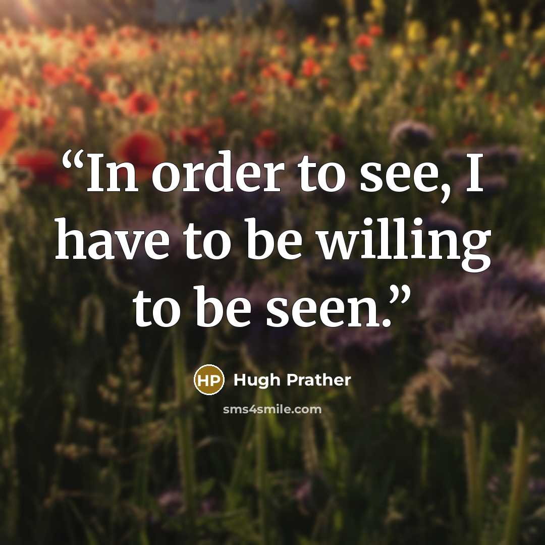 “In order to see, I have to be willing to be seen.” quote by Hugh Prather