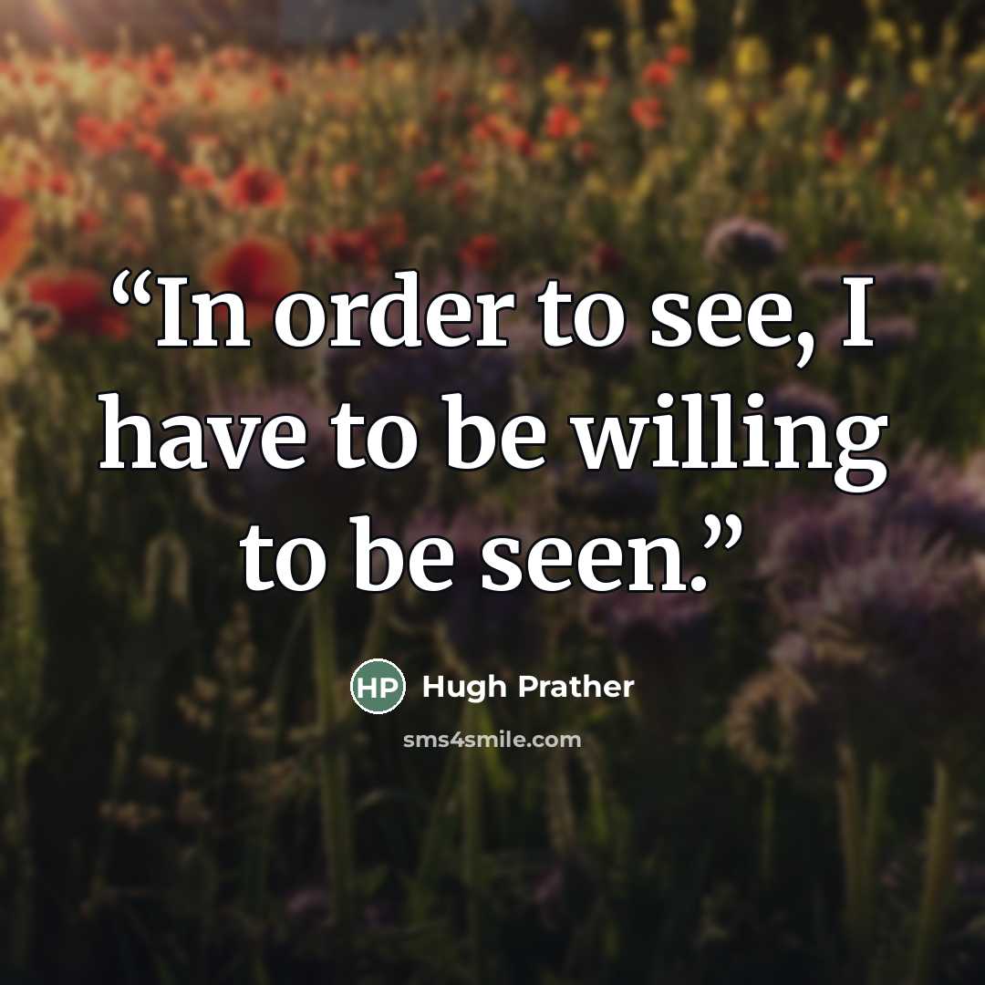 “In order to see, I have to be willing to be seen.” quote by Hugh Prather