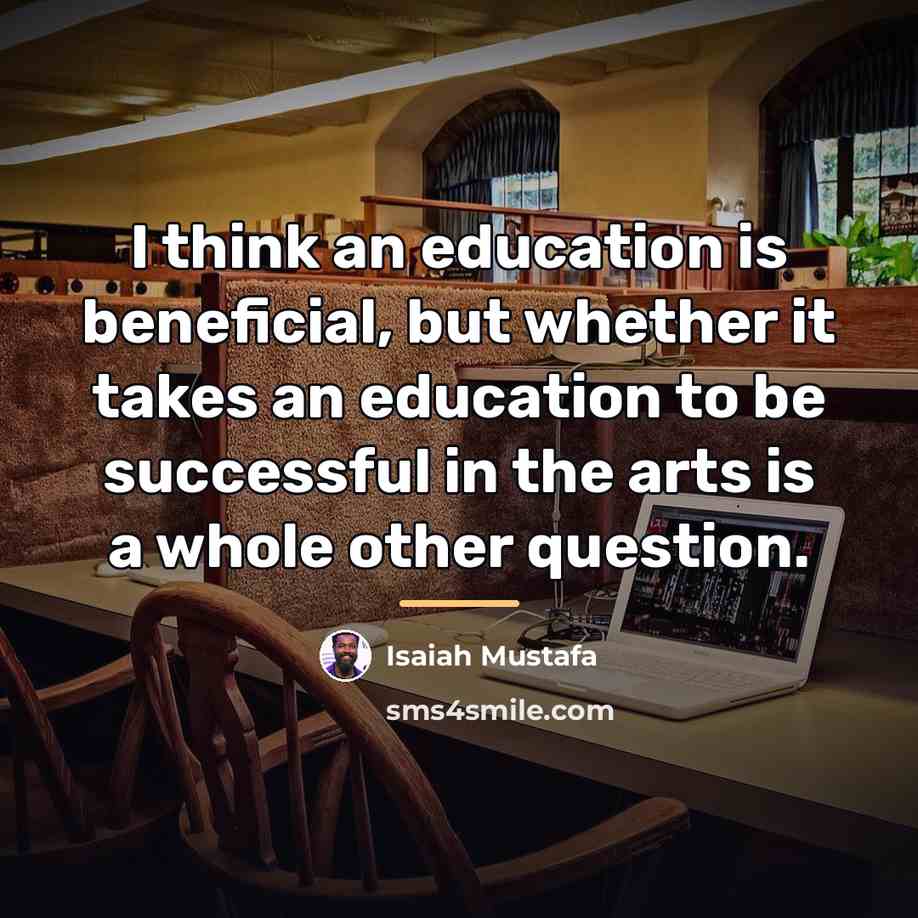 “I think an education is beneficial, but whether it takes…” quote by Isaiah Mustafa