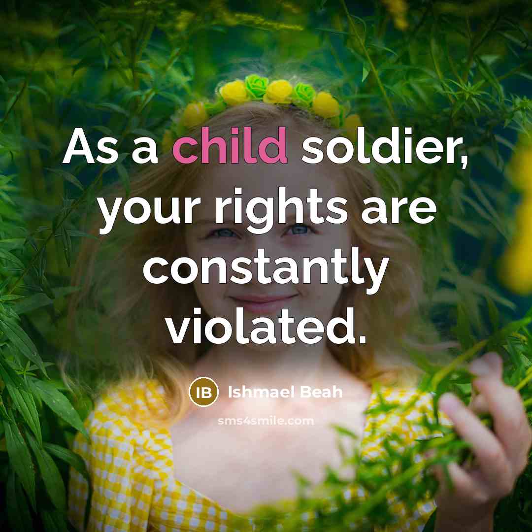“As a child soldier, your rights are constantly violated.…” quote by Ishmael Beah