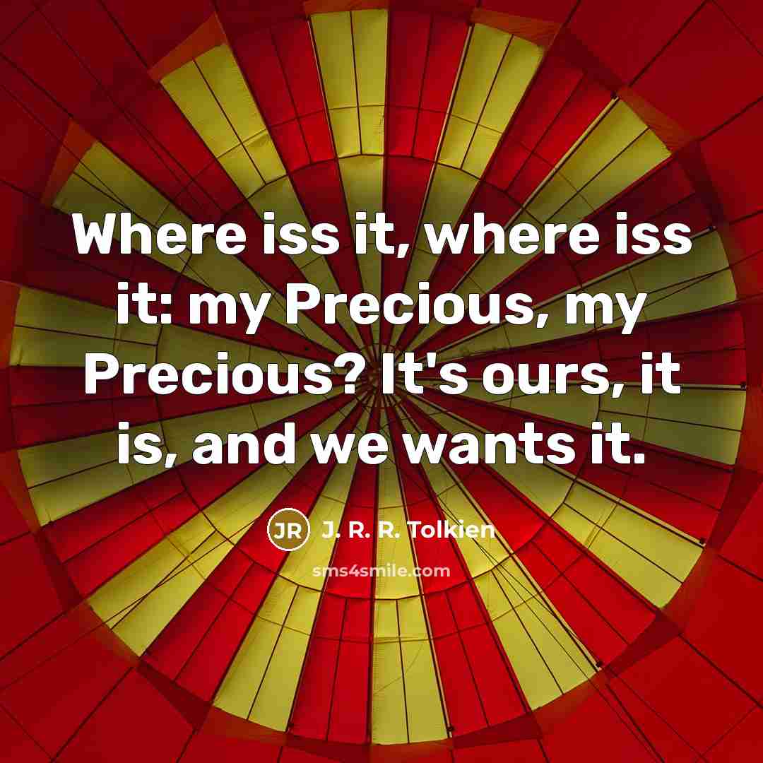“Where iss it, where iss it: my Precious, my Precious?…” quote by J. R. R. Tolkien
