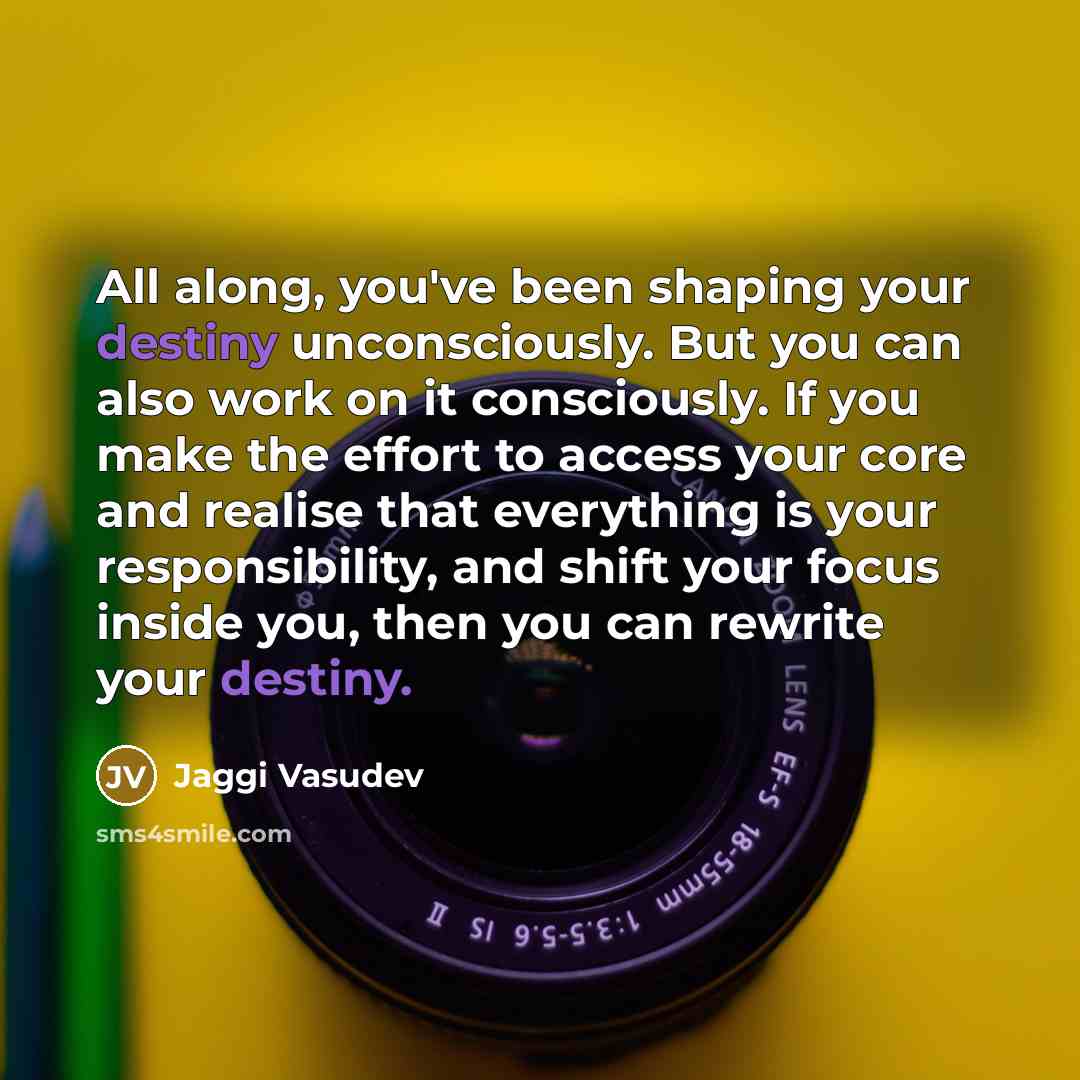 “All along, you've been shaping your destiny unconsciously. But you…” quote by Jaggi Vasudev