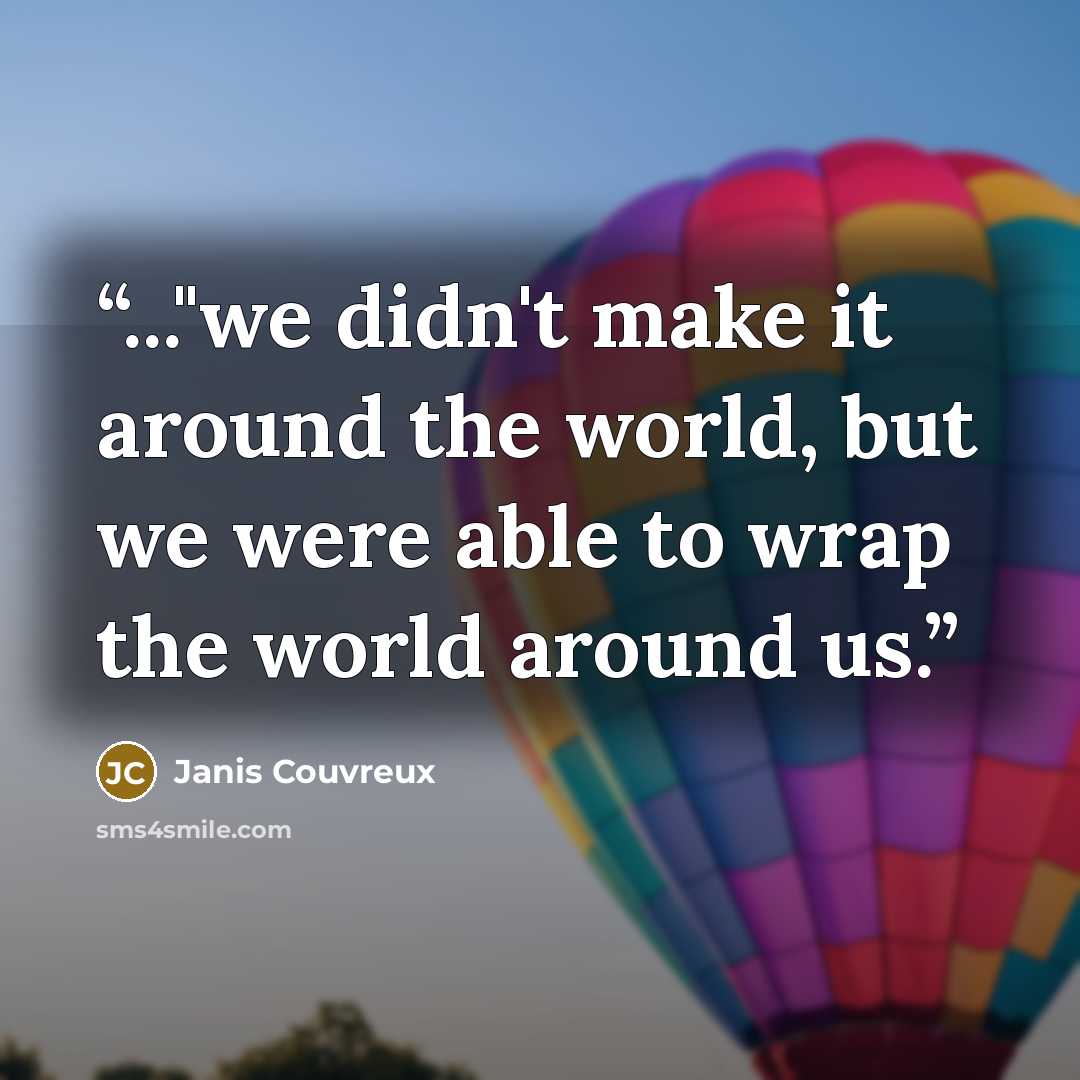 “..."we didn't make it around the world, but we were able to wrap the world around us.” quote by Janis Couvreux