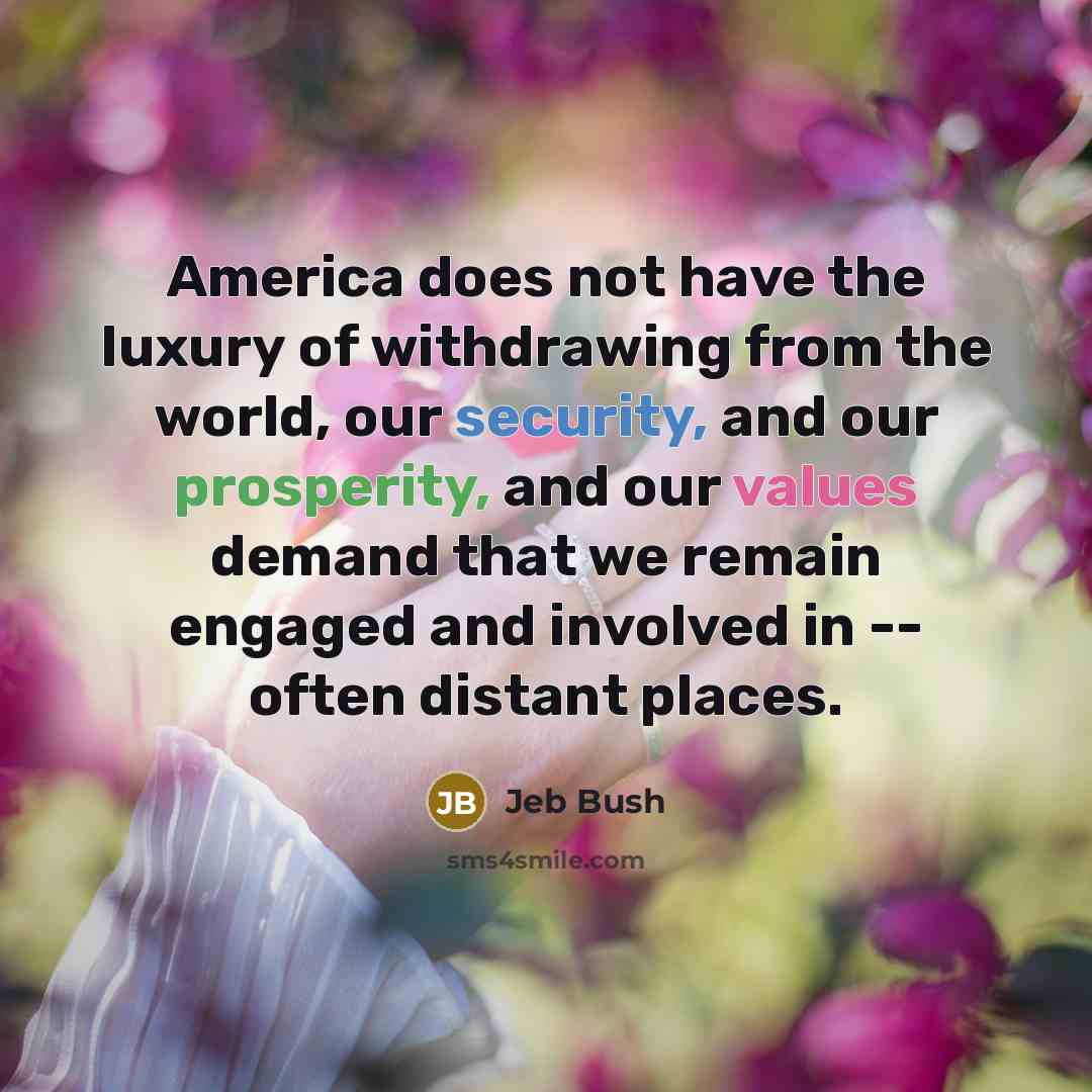 “America does not have the luxury of withdrawing from the…” quote by Jeb Bush