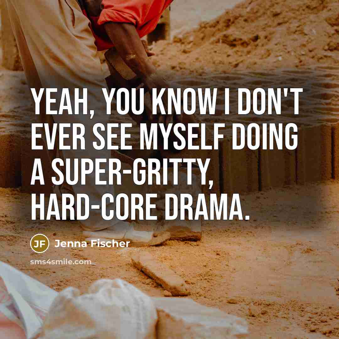 “Yeah, you know I don't ever see myself doing a…” quote by Jenna Fischer