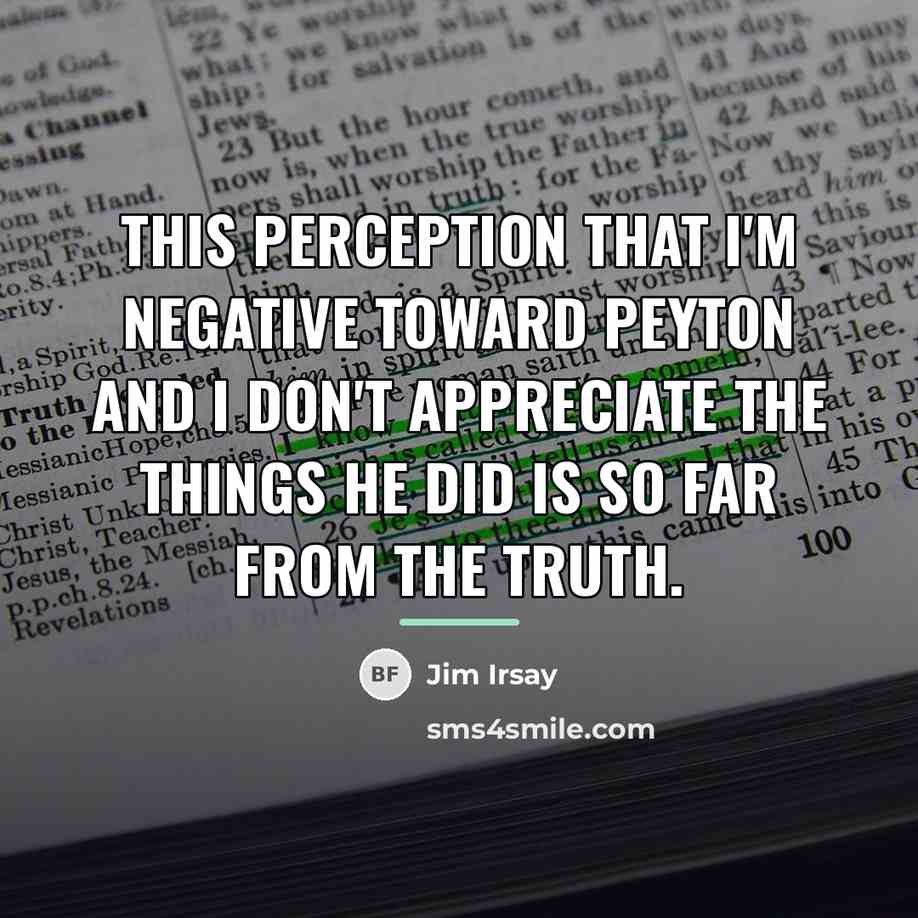 “This perception that I'm negative toward Peyton and I don't…” quote by Jim Irsay