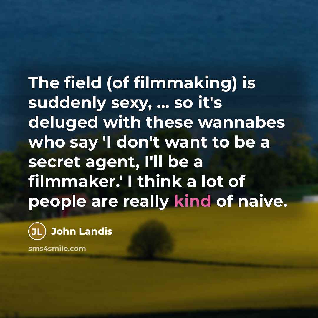 “The field (of filmmaking) is suddenly sexy, ... so it's…” quote by John Landis