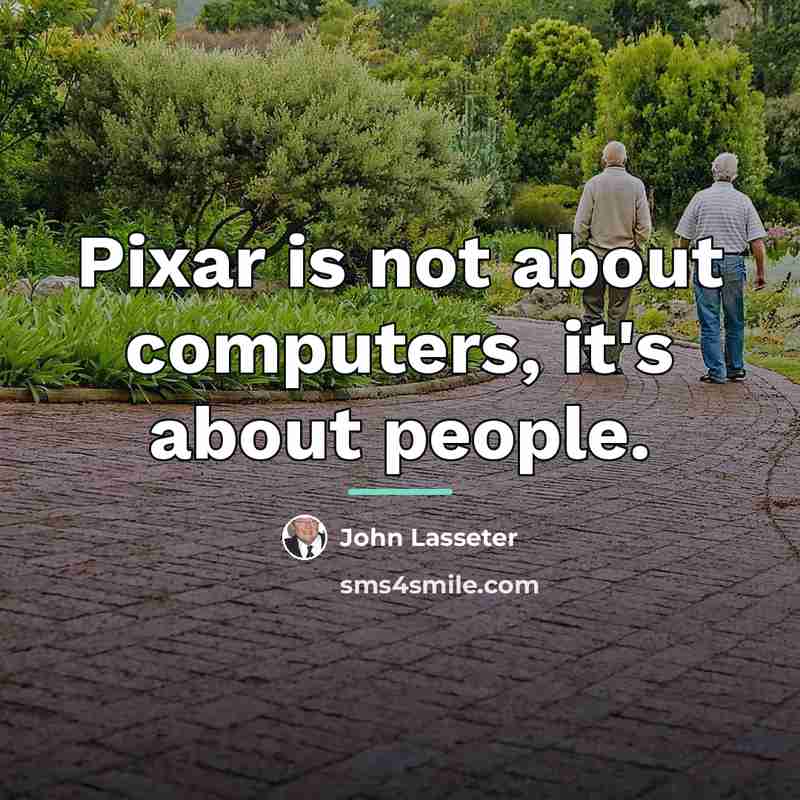 “Pixar is not about computers, it's about people.…” quote by John Lasseter