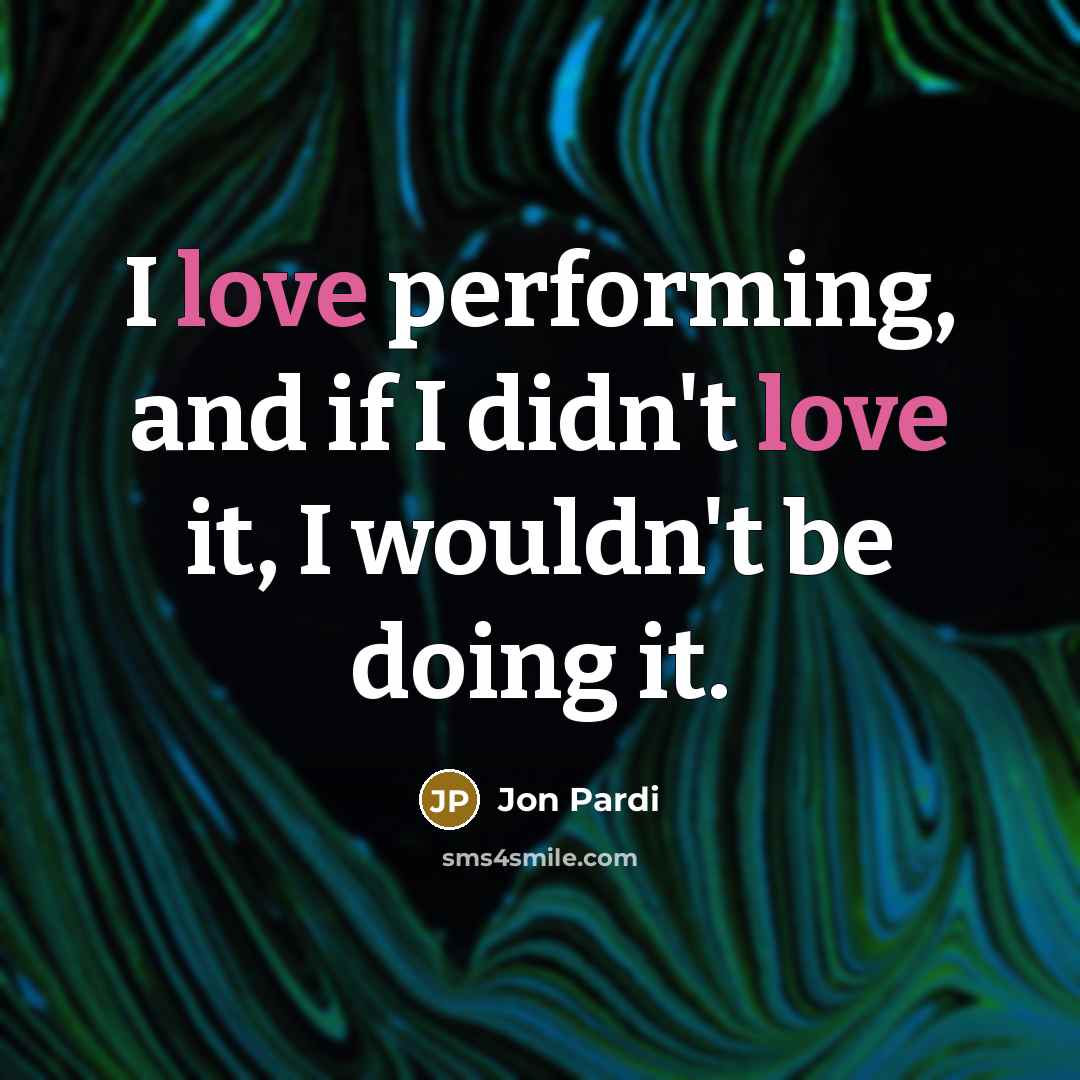 “I love performing, and if I didn't love it, I…” quote by Jon Pardi